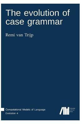 The evolution of case grammar(English, Hardcover, Van Trijp Remi)