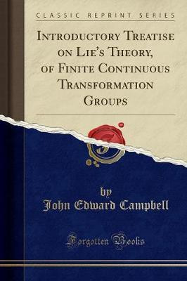 Introductory Treatise on Lie's Theory, of Finite Continuous Transformation Groups (Classic Reprint)(English, Paperback, Campbell John Edward)