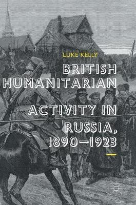 British Humanitarian Activity in Russia, 1890-1923(English, Hardcover, Kelly Luke)