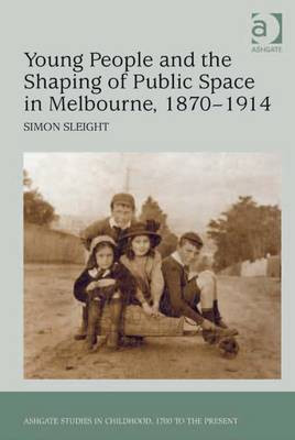 Young People and the Shaping of Public Space in Melbourne, 1870-1914(English, Electronic book text, Dr Sleight Simon)