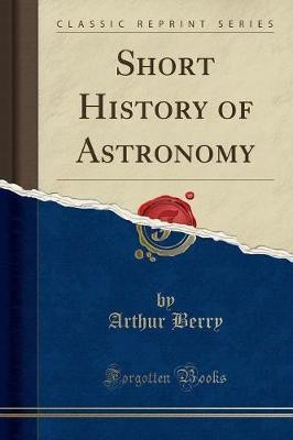 Short History of Astronomy (Classic Reprint)(English, Paperback, Berry Arthur)