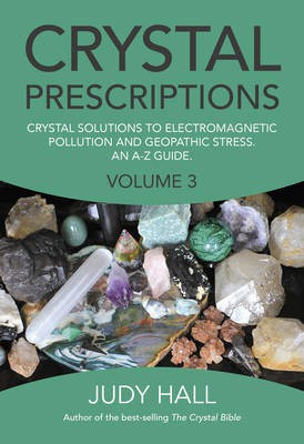 Crystal Prescriptions volume 3 - Crystal solutions to electromagnetic pollution and geopathic stress. An A-Z guide.(English, Paperback, Hall Judy)