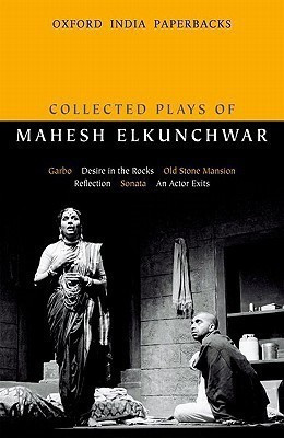 Collected Plays of Mahesh Elkunchwar  - Garbo / Desire in the Rocks / Old Stone Mansion / Reflection / Sonata / An Actor Exits(English, Paperback, Elkunchwar Mahesh)