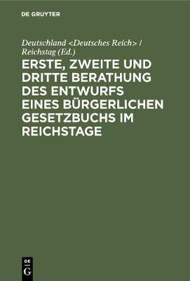 Erste, zweite und dritte Berathung des Entwurfs eines Buergerlichen Gesetzbuchs im Reichstage(German, Hardcover, unknown)