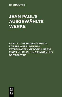Leben des Quintus Fixlein, aus funfzehn Zettelkaesten gezogen; nebst einem Mustheil und einigen Jus de tablette(German, Hardcover, Paul Jean)