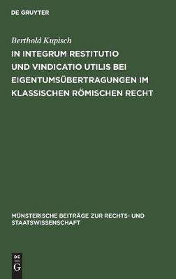 In integrum restitutio und vindicatio utilis bei Eigentumsuebertragungen im klassischen roemischen Recht(German, Hardcover, Kupisch Berthold)