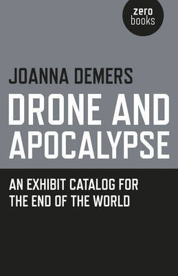 Drone and Apocalypse - An exhibit catalog for the end of the world(English, Paperback, Demers Joanna)