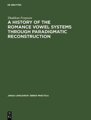 A History of the Romance Vowel Systems through Paradigmatic Reconstruction(English, Electronic book text, Ferguson Thaddeus)