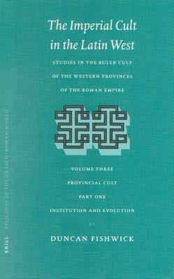 The Imperial Cult in the Latin West, Volume III: Provincial Cult. Part 1: Institution and Evolution(English, Electronic book text, Fishwick Duncan)