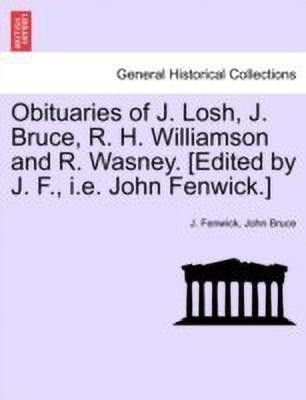 Obituaries of J. Losh, J. Bruce, R. H. Williamson and R. Wasney. [edited by J. F., i.e. John Fenwick.](English, Paperback, Fenwick J)