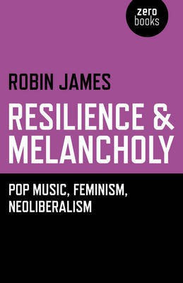 Resilience & Melancholy - pop music, feminism, neoliberalism(English, Paperback, James Robin)