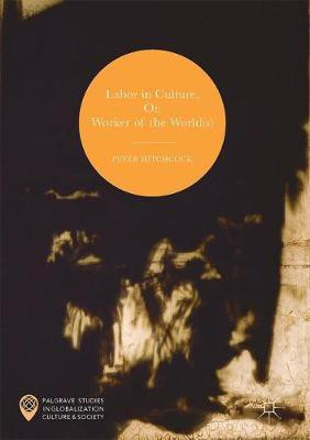 Labor in Culture, Or, Worker of the World(s)(English, Hardcover, Hitchcock Peter)