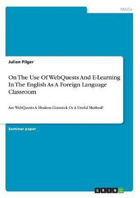 On The Use Of WebQuests And E-Learning In The English As A Foreign Language Classroom(English, Paperback, Pilger Julian)