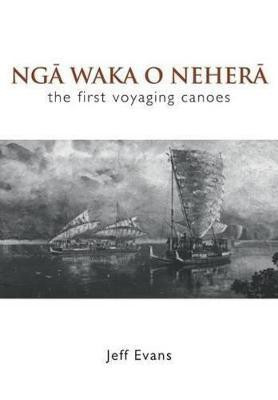 Nga Waka O Nehera - the First Voyaging Canoes(English, Paperback, Evans Jeff)
