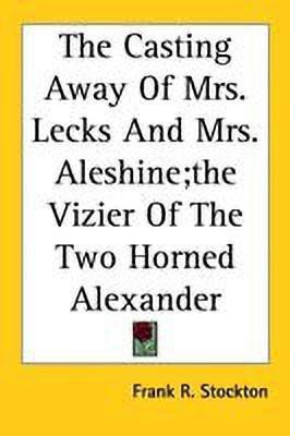 The Casting Away Of Mrs. Lecks And Mrs. Aleshine;the Vizier Of The Two Horned Alexander(English, Paperback, Stockton Frank R.)