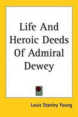 Life And Heroic Deeds Of Admiral Dewey(English, Paperback, Young Louis Stanley)