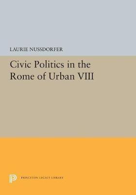 Civic Politics in the Rome of Urban VIII(English, Paperback, Nussdorfer Laurie)