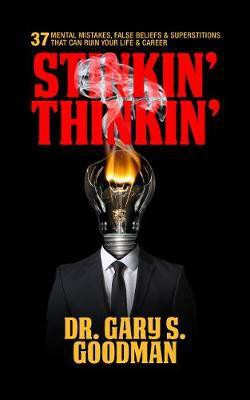 Stinkin' Thinkin': 37 Mental Mistakes, False Beliefs & Superstitions That Can Ruin Your Career & Your Life(English, Paperback, Goodman Dr. Gary S.)