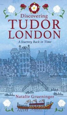 Discovering Tudor London(English, Paperback, Grueninger Natalie)