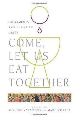 Come, Let Us Eat Together - Sacraments and Christian Unity(English, Paperback, Kalantzis George)