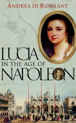 Lucia in the Age of Napoleon(English, Hardcover, di Robilant Andrea)