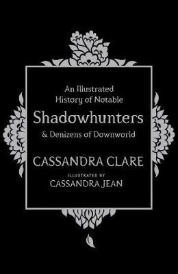 An Illustrated History of Notable Shadowhunters and Denizens of Downworld(English, Hardcover, Clare Cassandra)