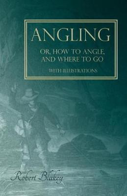 Angling or, How to Angle, and Where to go - With Illustrations(English, Paperback, Blakey Robert)