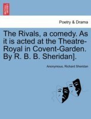 The Rivals, a comedy. As it is acted at the Theatre-Royal in Covent-Garden. By R. B. B. Sheridan].(English, Paperback, Anonymous Richard)