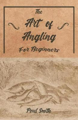 The Art of Angling for Beginners(English, Paperback, Smith Paul)