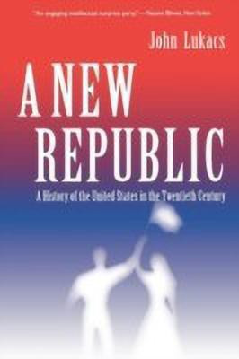 A New Republic  - A History of the United States in the Twentieth Century(English, Paperback, Lukacs John)