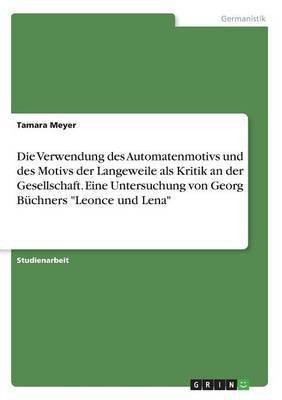 Die Verwendung des Automatenmotivs und des Motivs der Langeweile als Kritik an der Gesellschaft. Eine Untersuchung von Georg Buchners Leonce und Lena(German, Paperback, Meyer Tamara)