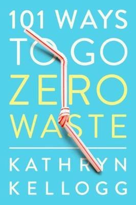 101 Ways to Go Zero Waste(English, Paperback, Kellogg Kathryn)