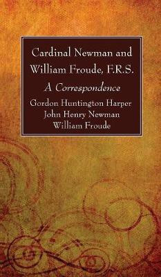 Cardinal Newman and William Froude, F.R.S.(English, Hardcover, Harper Gordon Huntington)