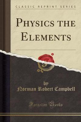 Physics the Elements (Classic Reprint)(English, Paperback, Campbell Norman Robert)