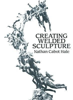Creating Welded Sculpture(English, Paperback, Hale Nathan Cabot)