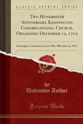 Two Hundredth Anniversary, Kensington Congregational Church, Organized December 12, 1712(English, Paperback, Author Unknown)