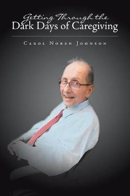 Getting Through the Dark Days of Caregiving(English, Paperback, Johnson Carol Noren)