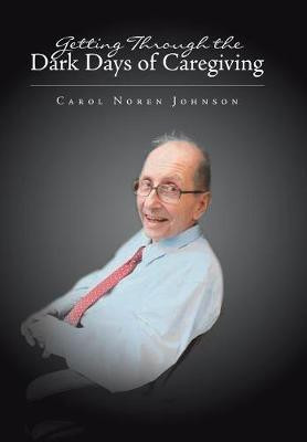 Getting Through the Dark Days of Caregiving(English, Hardcover, Johnson Carol Noren)