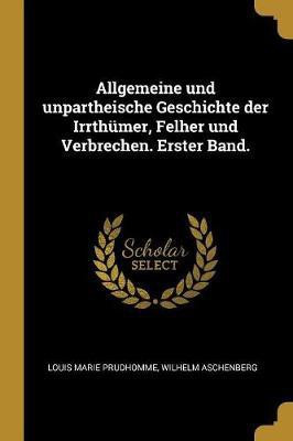 Allgemeine und unpartheische Geschichte der Irrthumer, Felher und Verbrechen. Erster Band.(German, Paperback, Prudhomme Louis Marie)