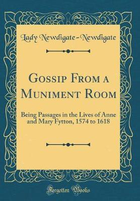 Gossip From a Muniment Room: Being Passages in the Lives of Anne and Mary Fytton, 1574 to 1618 (Classic Reprint)(English, Hardcover, Newdigate-Newdigate Lady)
