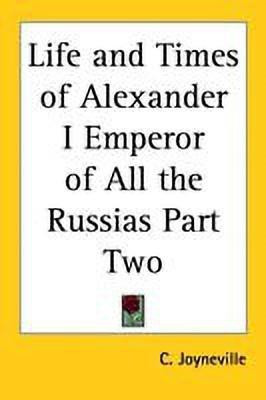 Life and Times of Alexander I Emperor of All the Russias Part Two(English, Paperback, Joyneville C.)