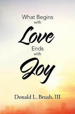 What Begins with Love Ends with Joy(English, Paperback, Brush Donald L III)