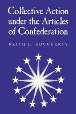 Collective Action under the Articles of Confederation(English, Paperback, Dougherty Keith L.)