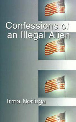 Confessions of an Illegal Alien(English, Hardcover, Noriega Irma)