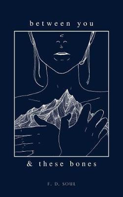 Between You and These Bones(English, Paperback, Soul F. D.)