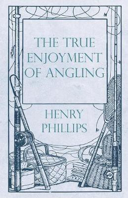 The True Enjoyment of Angling(English, Paperback, Phillips Henry)