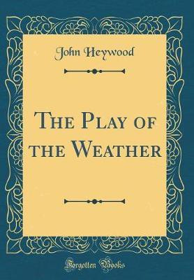 The Play of the Weather (Classic Reprint)(English, Hardcover, Heywood John)