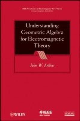 Understanding Geometric Algebra for Electromagnetic Theory(English, Hardcover, Arthur John W.)