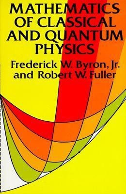 The Mathematics of Classical and Quantum Physics(English, Paperback, Byron Frederick W.)