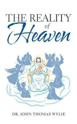 The Reality of Heaven(English, Paperback, Wylie John Thomas Dr)